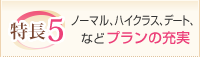 特徴５：ノーマル、ハイクラス、デートなどプランの充実